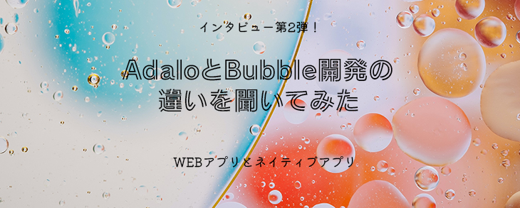 【BubbleとAdaloの開発に違いはある？】ノーコードでアプリ開発！